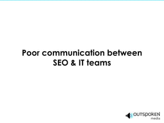 Poor communication between
       SEO & IT teams
 