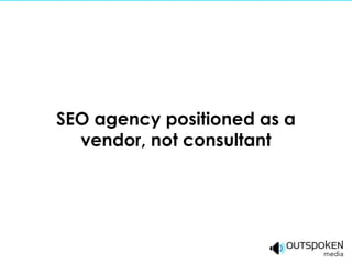 SEO agency positioned as a
  vendor, not consultant
 