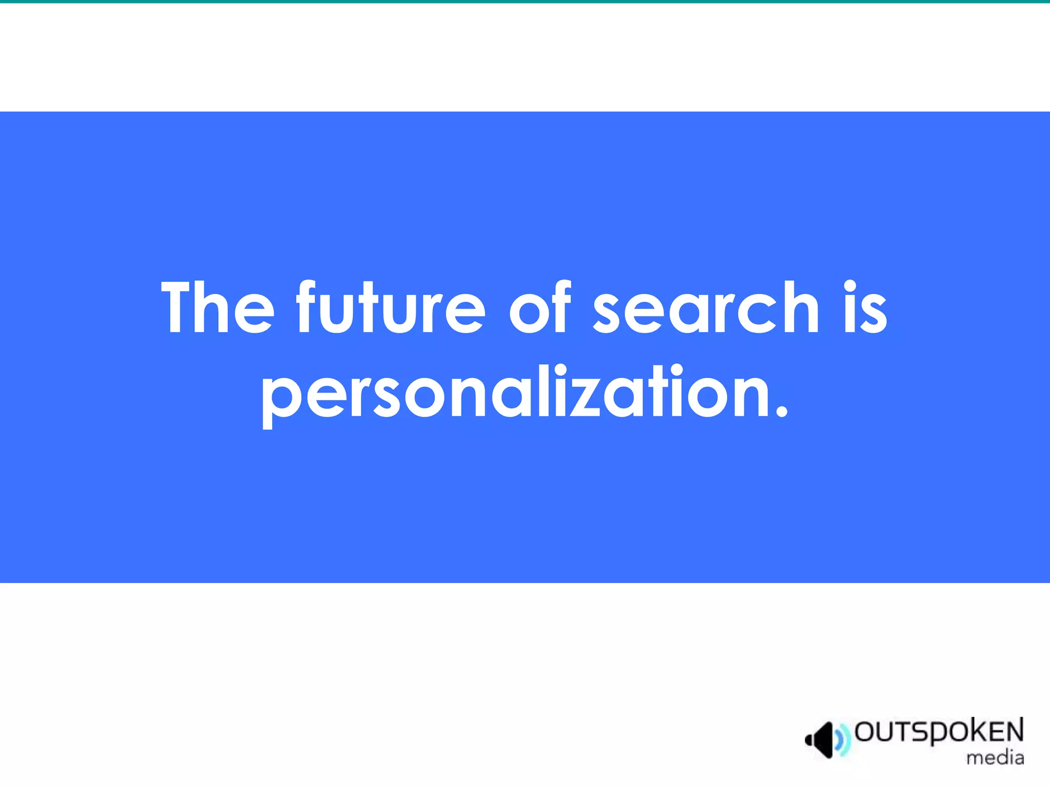 The future of search is
   personalization.
 