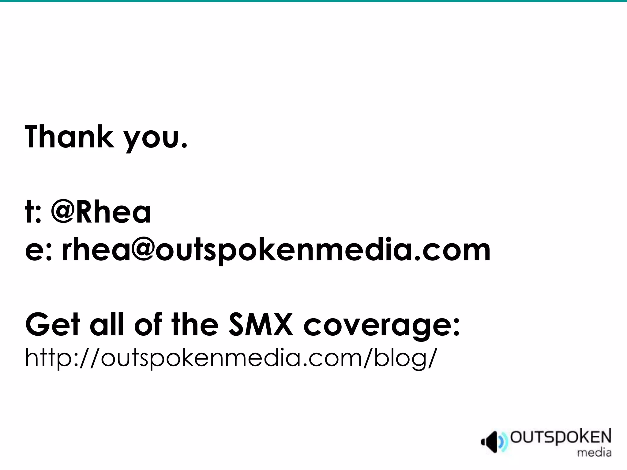 Thank you.

t: @Rhea
e: rhea@outspokenmedia.com

Get all of the SMX coverage:
http://outspokenmedia.com/blog/
 