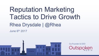 Co-Founder & CEO
Reputation Marketing
Tactics to Drive Growth
June 6th 2017
Rhea Drysdale | @Rhea
 