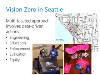 Vision Zero in Seattle
Multi-faceted approach
involves data-driven
actions
• Engineering
• Education
• Enforcement
• Evaluation
• Equity
4
 