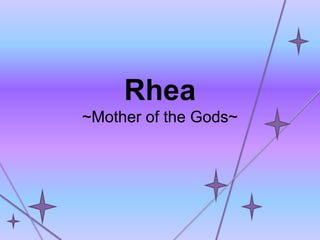 Rhea
~Mother of the Gods~

 