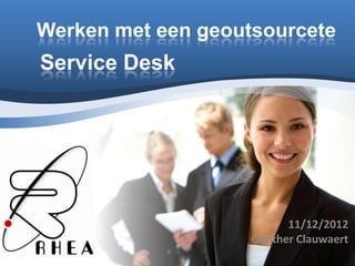 Werken met een geoutsourcete
Service Desk




                          11/12/2012
                    Gunther Clauwaert
 