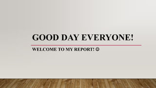 GOOD DAY EVERYONE!
WELCOME TO MY REPORT! 
 