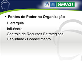 Fontes de Poder na Organização Hierarquia  Influência  Controle de Recursos Estratégicos  Habilidade / Conhecimento  