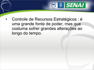 Controle de Recursos Estratégicos : é uma grande fonte de poder, mas que costuma sofrer grandes alterações ao longo do tempo. 