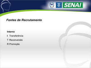 Interno 􀂙  Transferência 􀂙  Reconversão 􀂙  Promoção Fontes de Recrutamento 