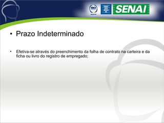 Prazo Indeterminado Efetiva-se através do preenchimento da folha de contrato na carteira e da ficha ou livro do registro de empregado; 