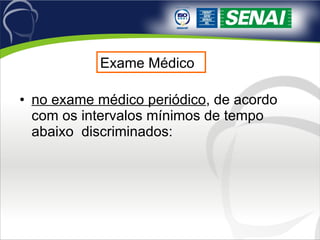 no exame médico periódico , de acordo com os intervalos mínimos de tempo abaixo  discriminados:  Exame Médico 