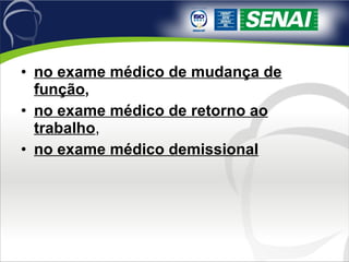 no exame médico de mudança de função ,   no exame médico de retorno ao trabalho ,  no exame médico demissional   