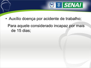 Auxílio doença por acidente de trabalho; Para aquele considerado incapaz por mais de 15 dias; 
