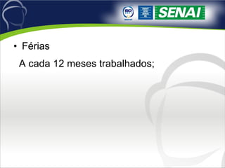 Férias A cada 12 meses trabalhados; 