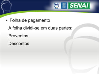 Folha de pagamento A folha dividi-se em duas partes: Proventos Descontos 