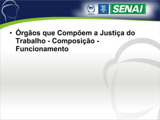 Órgãos que Compõem a Justiça do Trabalho - Composição - Funcionamento   