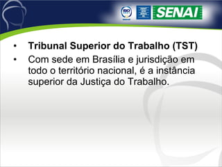 Tribunal Superior do Trabalho (TST) Com sede em Brasília e jurisdição em todo o território nacional, é a instância superior da Justiça do Trabalho.  