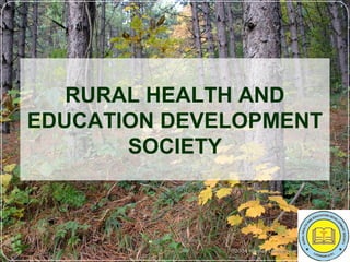 RURAL HEALTH AND
EDUCATION DEVELOPMENT
SOCIETY
 