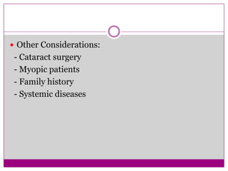  Other Considerations:

- Cataract surgery
- Myopic patients
- Family history
- Systemic diseases

 