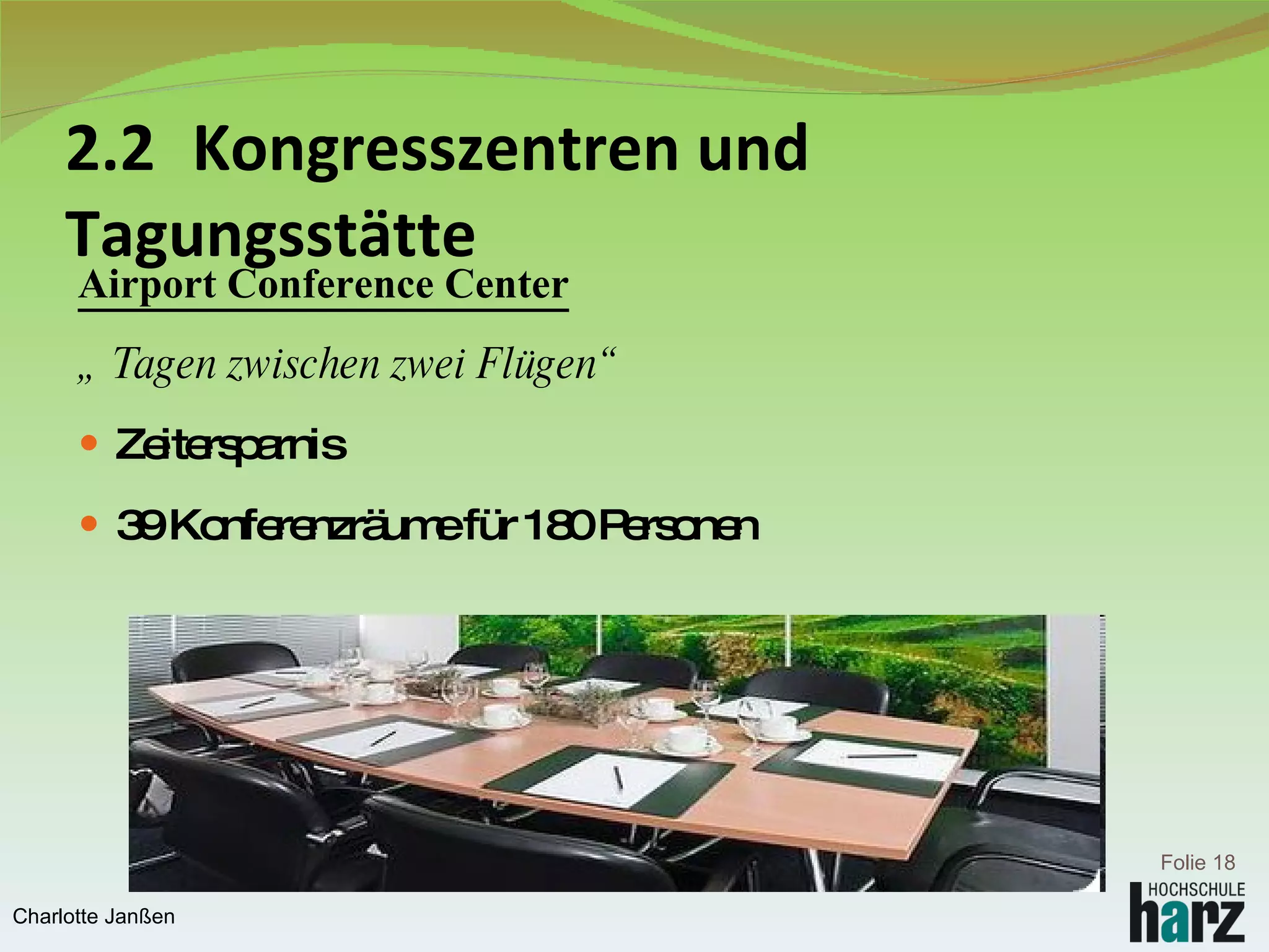 2.2  Kongresszentren und  Tagungsstätte Airport Conference Center „  Tagen zwischen zwei Flügen“ Zeitersparnis 39 Konferenzräume für 180 Personen Folie  Charlotte Janßen 