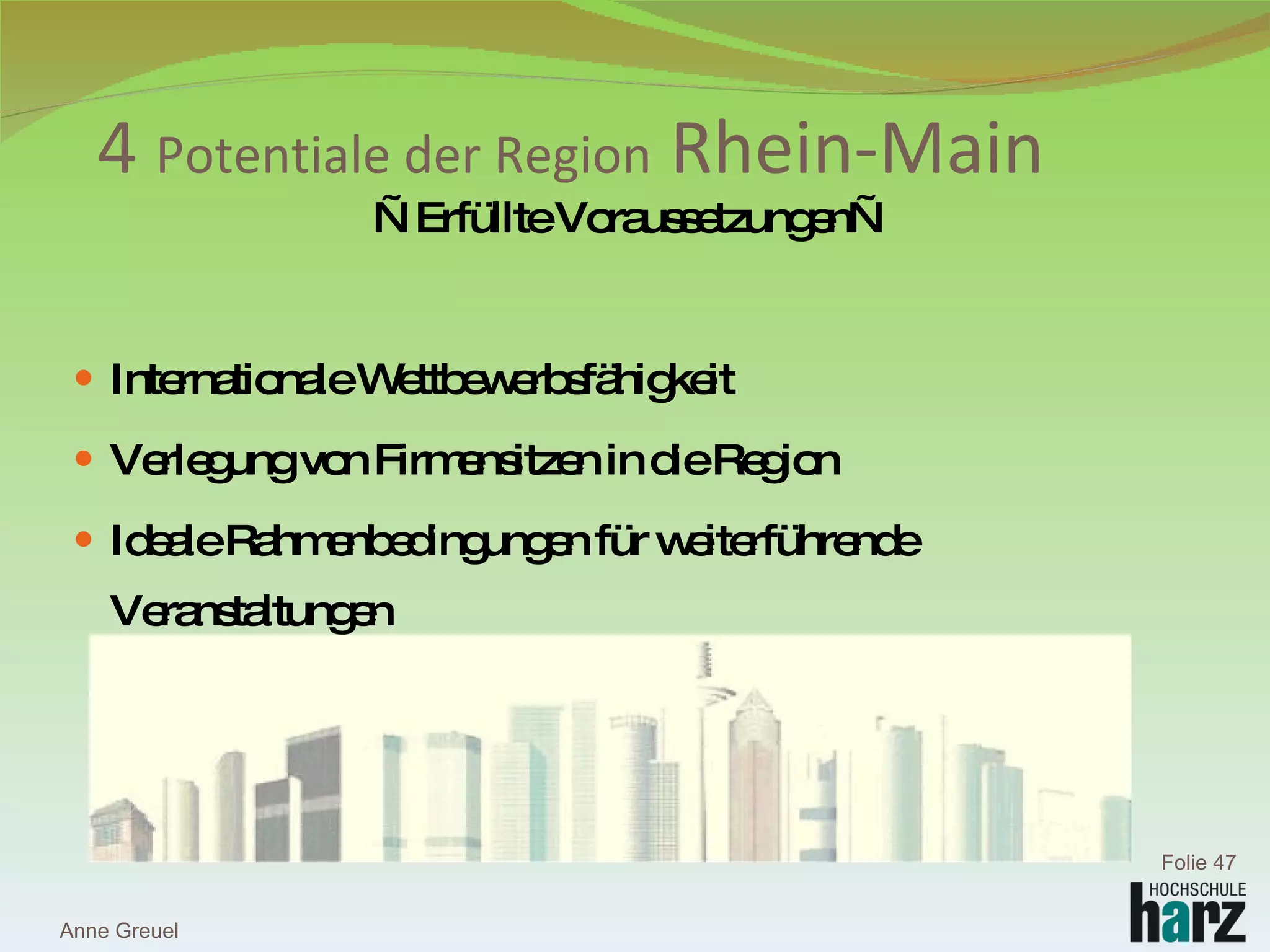 — Erfüllte Voraussetzungen— Internationale Wettbewerbsfähigkeit  Verlegung von Firmensitzen in die Region Ideale Rahmenbedingungen für weiterführende Veranstaltungen 4  Potentiale der Region  Rhein-Main Anne Greuel Folie  