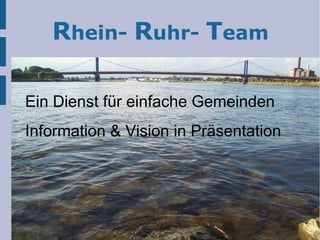 Rhein- Ruhr- Team
Ein Dienst für einfache Gemeinden
Information & Vision in Präsentation

 