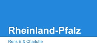 Rheinland-Pfalz
Rens E & Charlotte

 