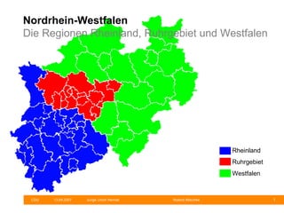 Nordrhein-Westfalen Die Regionen Rheinland, Ruhrgebiet und Westfalen Rheinland Ruhrgebiet Westfalen 