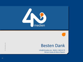 Besten Dank
info@42medien.de - 06201 / 469 43 70
Miriam Godau & Marco Ripanti
©42medien.de
19
 