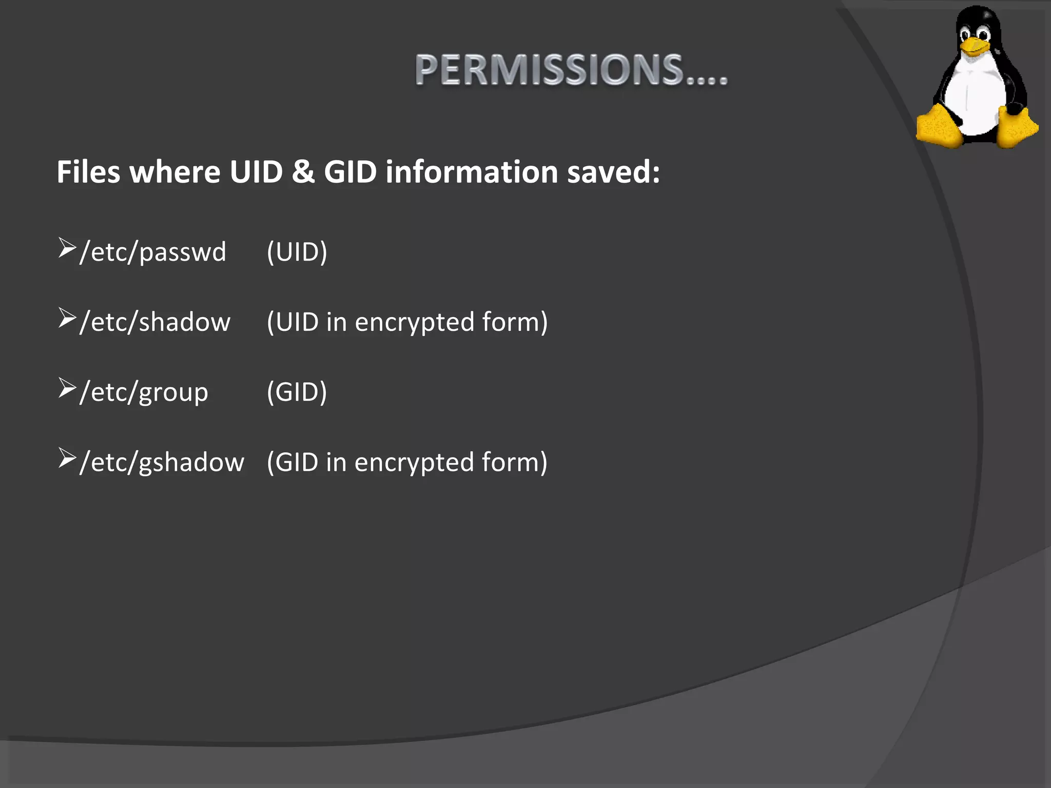 Files where UID & GID information saved:
/etc/passwd (UID)
/etc/shadow (UID in encrypted form)
/etc/group (GID)
/etc/gshadow (GID in encrypted form)
 