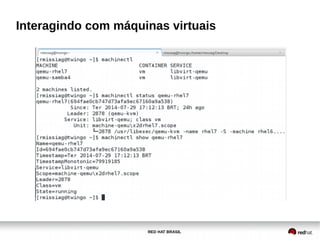 RED HAT BRASIL
Interagindo com máquinas virtuais
 