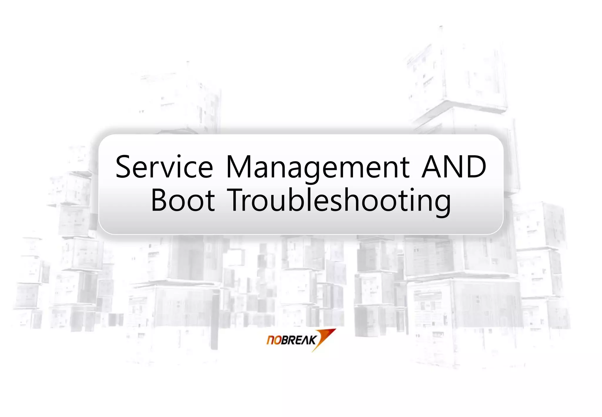 Service Management AND
Boot Troubleshooting
 