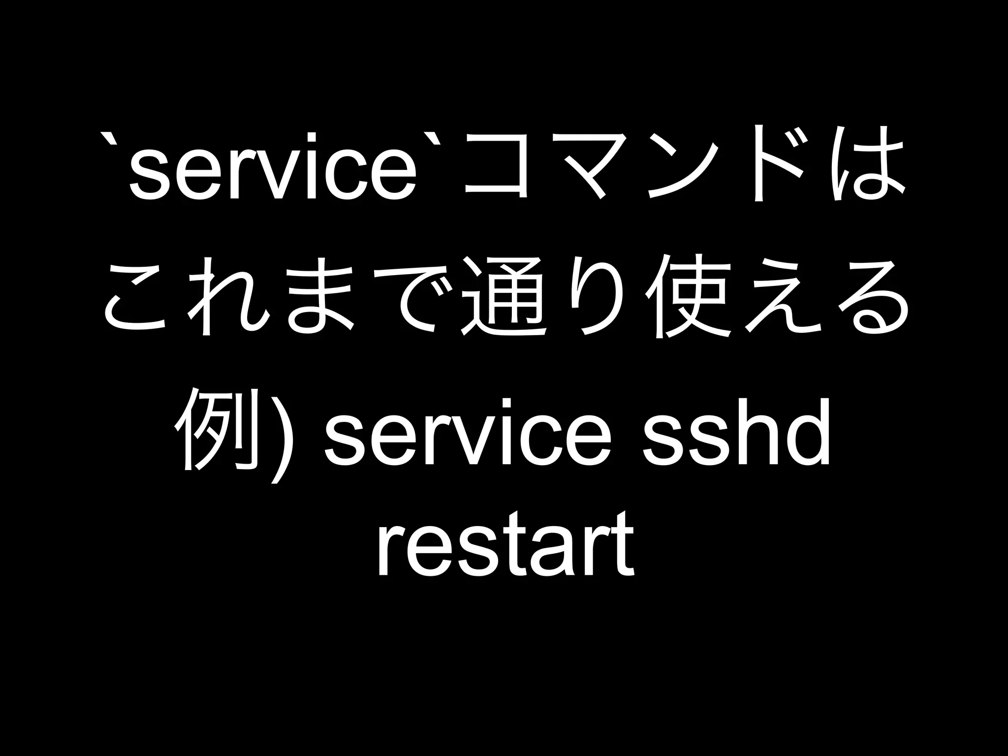 `service`コマンドは
これまで通り使える
例) service sshd
restart
 