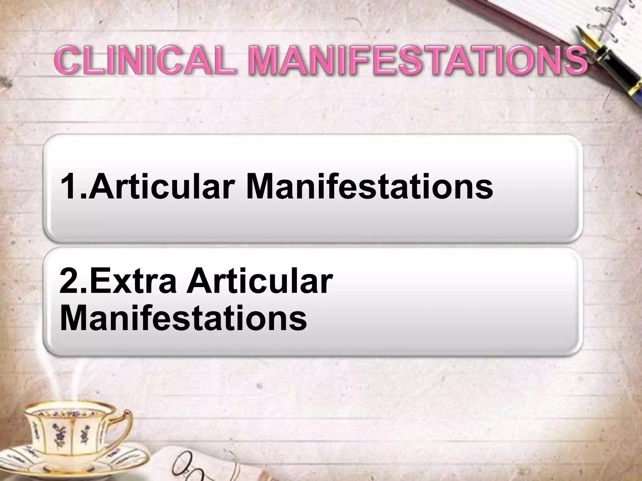 1.Articular Manifestations
2.Extra Articular
Manifestations
 