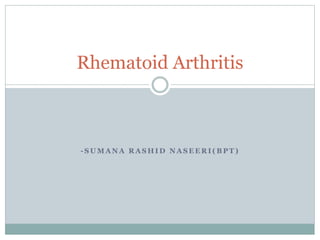 - S U M A N A R A S H I D N A S E E R I ( B P T )
Rhematoid Arthritis
 