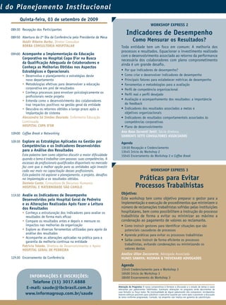 l do Planejamento Institucional
        Quinta-feira, 03 de setembro de 2009
                                                                                                           WORKSHOP EXPRESS 2
   08h30 Recepção dos Participantes
                                                                                  Indicadores de Desempenho
   08h50 Abertura do 2º Dia de Conferência pelo Presidente de Mesa
         Valdir Ribeiro Borba, Diretor Consultor                                        Como Mensurar os Resultados?
         BORBA CONSULTORIA HOSPITALAR                                        Toda entidade tem um foco em comum: A melhoria dos
                                                                             processos e resultados. Equacionar o investimento realizado
   09h00 Acompanhe a Implementação da Educação                               com o desenvolvimento associado ao retorno da performance
          Corporativa no Hospital Copa D’or na Busca                         necessária dos colaboradores com pleno comprometimento
          da Qualiﬁcação Adequada de Colaboradores e                         ainda é um grande desaﬁo.
          Conheça as Melhorias Obtidas nos Aspectos
          Estratégicos e Operacionais                                        • Por que indicadores de desempenho?
          • Desenvolva o planejamento e estratégias deste                    • Como criar e desenvolver indicadores de desempenho
            novo departamento                                                • Principais fatores para estabelecer métricas de desempenho
          • Metodologias efetivas para desenvolver a educação                • Ferramentas e metodologias para a avaliação
            corporativa em prol de resultados                                • Perﬁl de competência organizacional
          • Conheça processos para envolver psicologicamente os
                                                                             • Perﬁl real x perﬁl desejado
            proﬁssionais neste projeto
          • Entenda como o desenvolvimento dos colaboradores                 • Avaliação e acompanhamento dos resultados: a importância
            traz impactos positivos na gestão geral da entidade                do feedback
          • Descubra os retornos obtidos a longo prazo após a                • Indicadores dos resultados associados a metas e
            implantação do sistema                                             objetivos organizacionais
          Alessandra Sá Simões Dourado, Enfermeira Educação                  • Indicadores de resultados comportamentais associados às
          Continuada                                                           competências corporativas
          HOSPITAL COPA D’OR                                                 • Plano de desenvolvimento
   10h00 Coffee Break e Networking                                           Ana Rosa Sorrenti Setti, Sócia diretora
                                                                             SORRENTI SETTI CONSULTORES ASSOCIADOS
   10h30 Explore as Estratégias Aplicadas na Gestão por                      Agenda
          Competências e os Indicadores Desenvolvidos                        13h30 Recepção e Credenciamento
          para a Análise dos Resultados                                      13h45 Início do Workshop 2
          Esta palestra tem como objetivo discutir a maior diﬁculdade        15h45 Encerramento do Workshop 2 e Coffee Break
          quando o tema é trabalhar com pessoas: suas competências. A
          escassez de proﬁssionais qualiﬁcados disponíveis no mercado
          faz com que a melhor opção para as entidades seja investir
          cada vez mais na capacitação desses proﬁssionais.                                                WORKSHOP EXPRESS 3
          Esta palestra irá explorar o planejamento, o projeto, desaﬁos
          na implantação e os resultados obtidos.                                           Práticas para Evitar
          Daniela Conte, Consultora de Recursos Humanos
          HOSPITAL E MATERNIDADE SÃO CAMILO                                                Processos Trabalhistas
   11h30 Avalie os Indicadores de Desempenho                                 Objetivo:
          Desenvolvidos pelo Hospital Geral de Pedreira                      Este workshop tem como objetivo preparar o gestor para a
          e as Alterações Realizadas Após Fazer a Leitura                    implementação e execução de procedimentos que minimizem o
          dos Resultados                                                     número de reclamações trabalhistas sofridas pelas instituições
          • Conheça a estruturação dos indicadores para avaliar os           hospitalares, bem como possibilitem a instrução do processo
            resultados de forma mais eﬁcaz                                   trabalhista de forma a evitar ou minimizar ao máximo a
          • Compare os resultados antes e depois e mensure os                condenação ao pagamento de valores ao reclamante.
            impactos nas melhorias da organização                            • Como instruir gestores para identiﬁcar situações que são
          • Explore as diversas ferramentas utilizadas para apoio da           potenciais causadoras de processos
            análise dos resultados                                           • Aprenda práticas para evitar os processos trabalhistas
          • Acompanhe as alterações aplicadas na prática para a
            garantia da melhoria contínua na entidade                        • Saiba como instruir de forma eﬁciente os processos
          Patrícia Toledo, Diretora de Desenvolvimento e Apoio                 trabalhistas, evitando condenações ou minimizando os
          HOSPITAL GERAL DE PEDREIRA                                           valores destas
                                                                             Aneliza Ulian Zuccararto, Advogada Associada
   12h30 Encerramento da Conferência                                         NUNES SAWAYA; NUSMAN & THEVENARD ADVOGADOS
                                                                             Agenda
                                                                             15h45 Credenciamento para o Workshop 3
                                                                             16h00 Início do Workshop 3
              INFORMAÇÕES E INSCRIÇÕES:                                      18h00 Encerramento do Workshop 3
               Telefone (11) 3017.6888
            E-mail: saude@ibcbrasil.com.br                                Alteração de Programa: O nosso compromisso é fornecer a discussão e o estudo de temas e casos
                                                                          relevantes por palestrantes habilitados. Eventuais alterações no programa serão decorrentes de
                                                                          caso fortuito ou força maior. Na eventualidade de algum palestrante não comparecer, envidaremos
            www.informagroup.com.br/saude                                 maiores esforços possíveis para substituir o executivo ausente por outro apto a promover a discussão
                                                                          do tema conforme programado. Contudo, tal empenho não implica em garantia da substituição.
 