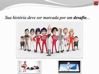 Sua história deve ser marcada por um desafio...
 