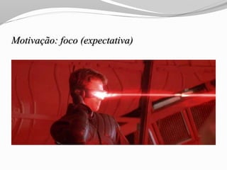 Motivação: foco (expectativa)
 