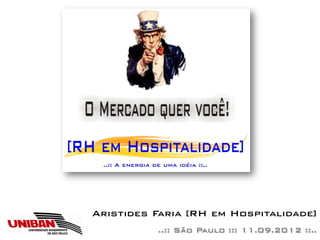 Aristides Faria [RH em Hospitalidade]
          ..:: São Paulo ::: 11.09.2012 ::..
 