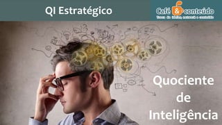 Quociente
de
Inteligência
QI Estratégico
 