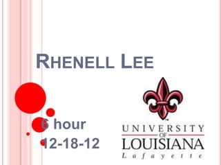 RHENELL LEE


6 hour
12-18-12
 