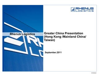 Rhenus Logistics Greater China Presentation (Hong Kong /Mainland China/ Taiwan) September.2011 
