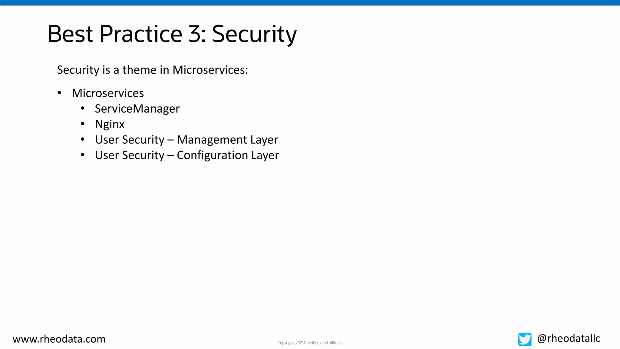 Copyright, 2021 RheoData and affiliates
www.rheodata.com @rheodatallc
Best Practice 3: Security
Security is a theme in Microservices:
• Microservices
• ServiceManager
• Nginx
• User Security – Management Layer
• User Security – Configuration Layer
 