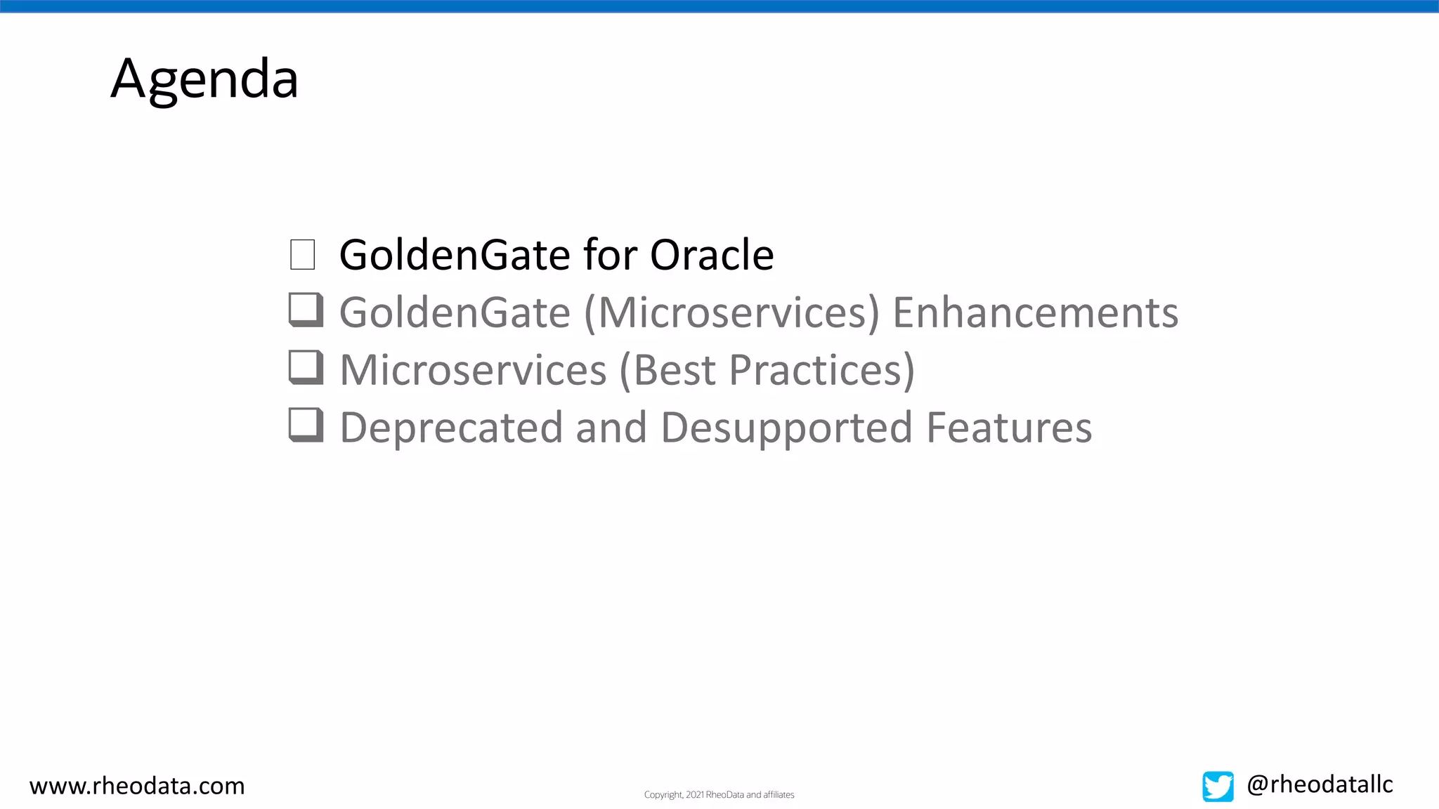 Copyright, 2021 RheoData and affiliates
www.rheodata.com @rheodatallc
Agenda
� GoldenGate for Oracle
 GoldenGate (Microservices) Enhancements
 Microservices (Best Practices)
 Deprecated and Desupported Features
 