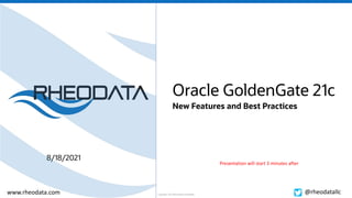 Copyright, 2021 RheoData and affiliates
www.rheodata.com @rheodatallc
Oracle GoldenGate 21c
New Features and Best Practices
8/18/2021
Presentation will start 3 minutes after
 