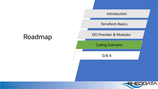 Copyright, 2020 RheoData and affiliates
Roadmap
Introduction
Terraform Basics
OCI Provider & Modules
Coding Examples
Q & A
 