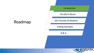 Copyright, 2020 RheoData and affiliates
Roadmap
Introduction
Terraform Basics
OCI Provider & Modules
Coding Examples
Q & A
 