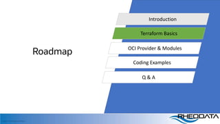 Copyright, 2020 RheoData and affiliates
Roadmap
Introduction
Terraform Basics
OCI Provider & Modules
Coding Examples
Q & A
 