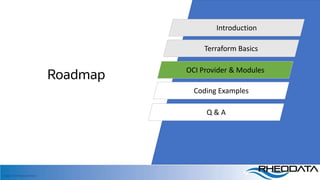 Copyright, 2020 RheoData and affiliates
Roadmap
Introduction
Terraform Basics
OCI Provider & Modules
Coding Examples
Q & A
 
