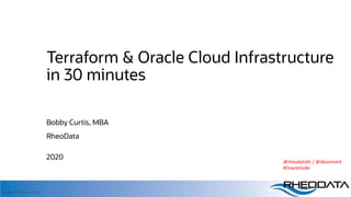Copyright, 2020 RheoData and affiliates
Terraform & Oracle Cloud Infrastructure
in 30 minutes
Bobby Curtis, MBA
RheoData
2020
@rheodatallc / @dbasolved
#OracleCode
 