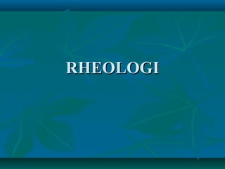 RHEOLOGIRHEOLOGI
 